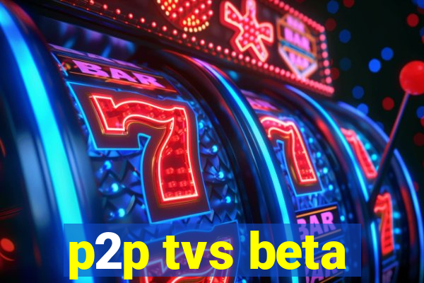 p2p tvs beta